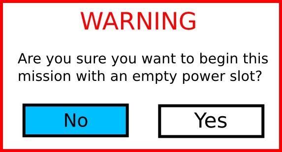 Warning! Are you sure you want to begin this mission with an empty power slot?